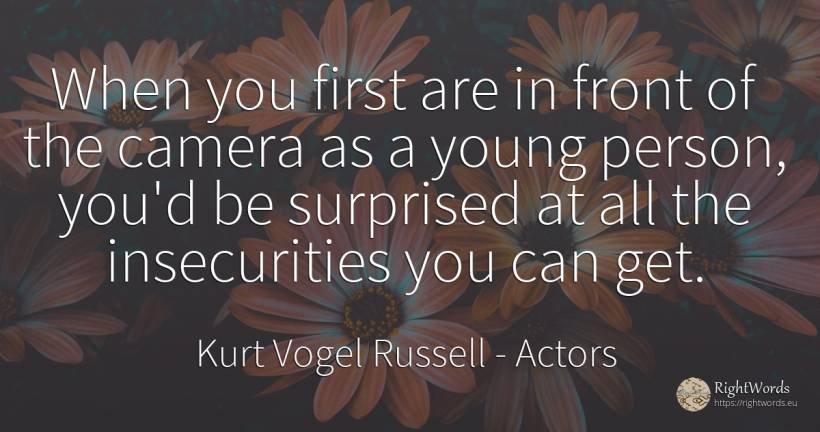 When you first are in front of the camera as a young... - Kurt Vogel Russell, quote about actors, people