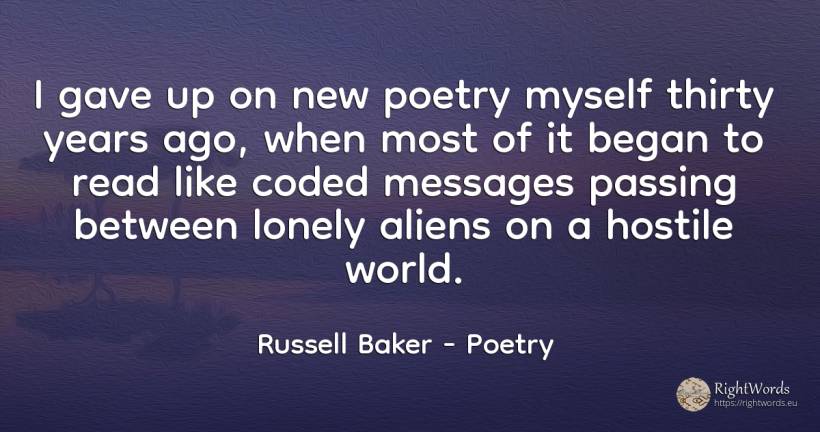 I gave up on new poetry myself thirty years ago, when... - Russell Baker, quote about poetry, world