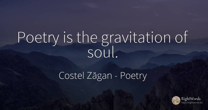 Poetry is the gravitation of soul. - Costel Zăgan, quote about poetry, soul