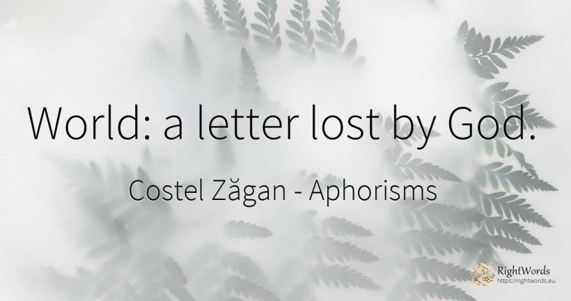 World: a letter lost by God. - Costel Zăgan, quote about aphorisms, god, world