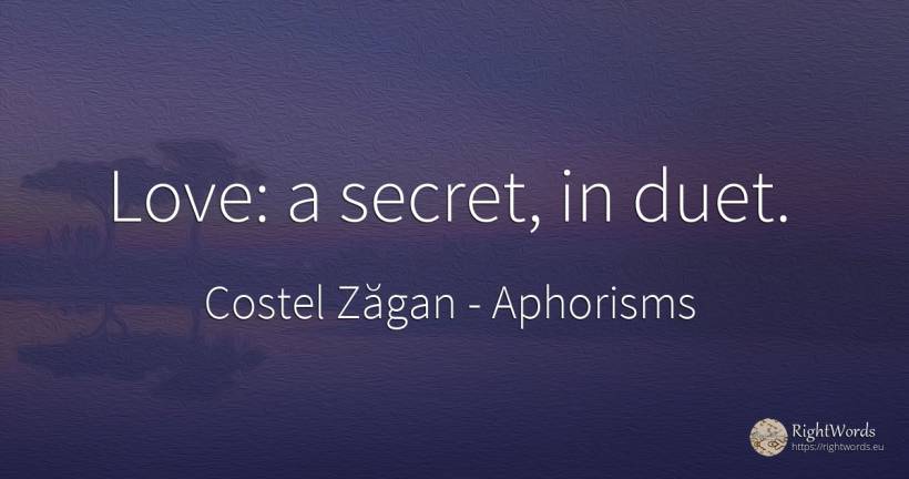 Love: a secret, in duet. - Costel Zăgan, quote about aphorisms, secret, love