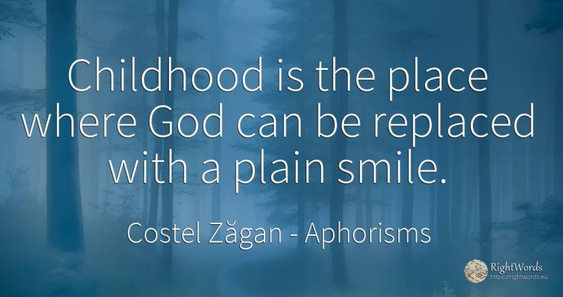 Childhood is the place where God can be replaced with a... - Costel Zăgan, quote about aphorisms, childhood, smile, god