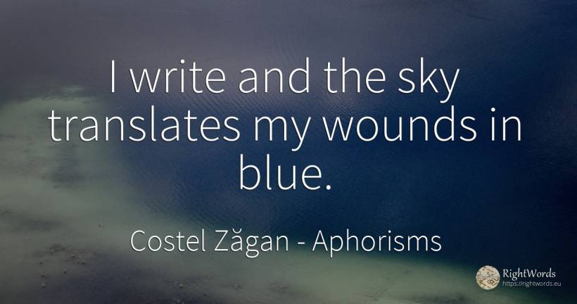 I write and the sky translates my wounds in blue. - Costel Zăgan, quote about aphorisms, sky
