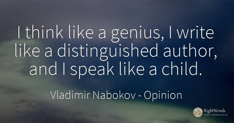 I think like a genius, I write like a distinguished... - Vladimir Nabokov, quote about opinion, genius, children