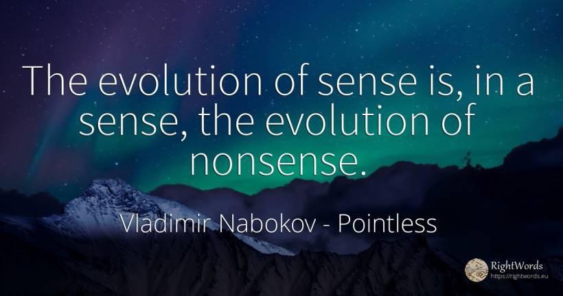 The evolution of sense is, in a sense, the evolution of... - Vladimir Nabokov, quote about pointless, evolution, common sense, sense