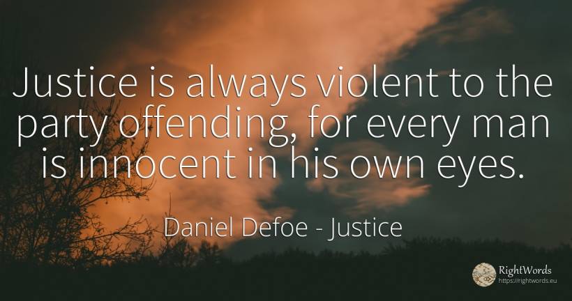 Justice is always violent to the party offending, for... - Daniel Defoe, quote about justice, eyes, man