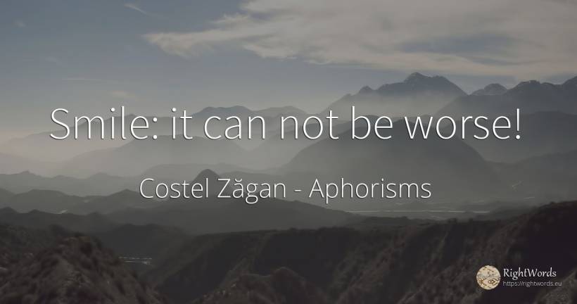 Smile: it can not be worse! - Costel Zăgan, quote about aphorisms, smile
