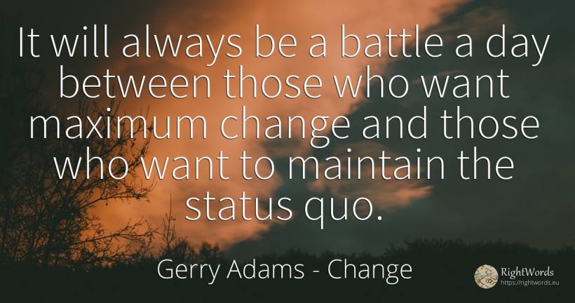 It will always be a battle a day between those who want... - Gerry Adams, quote about change, day