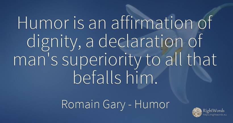 Humor is an affirmation of dignity, a declaration of... - Romain Gary, quote about humor, dignity, man