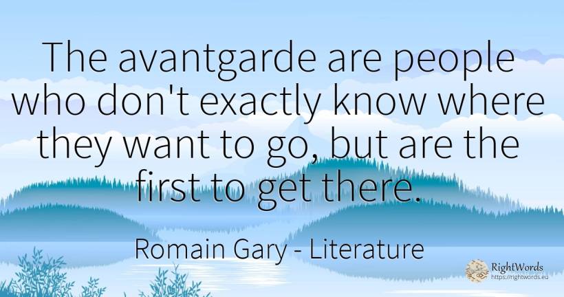 The avantgarde are people who don't exactly know where... - Romain Gary, quote about literature, people