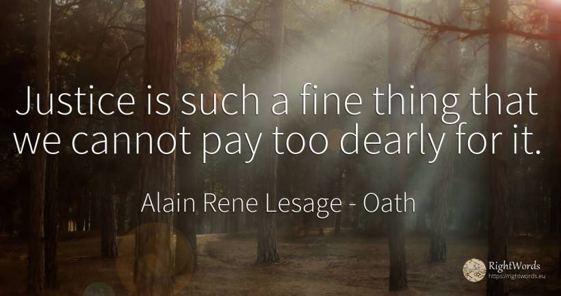 Justice is such a fine thing that we cannot pay too... - Alain Rene Lesage, quote about oath, justice, things