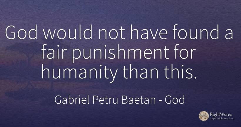 God would not have found a fair punishment for humanity... - Gabriel Petru Baetan, quote about god, punishment, humanity