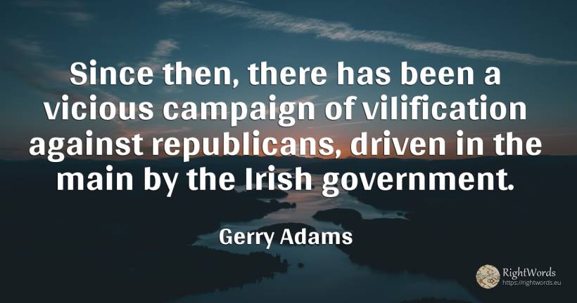 Since then, there has been a vicious campaign of... - Gerry Adams