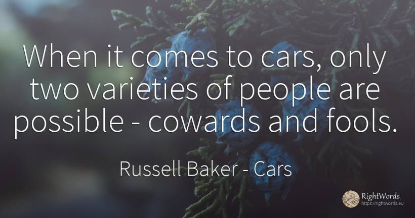 When it comes to cars, only two varieties of people are... - Russell Baker, quote about cars, people