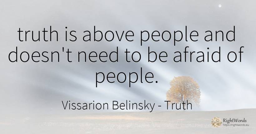 truth is above people and doesn't need to be afraid of... - Vissarion Belinsky, quote about truth, people, need