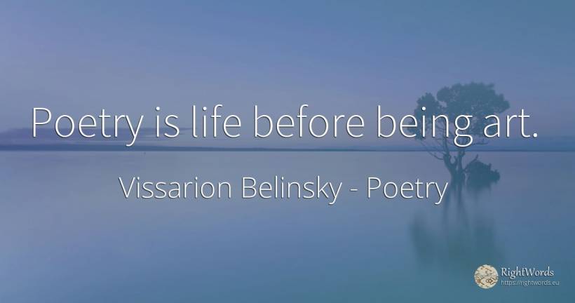 Poetry is life before being art. - Vissarion Belinsky, quote about poetry, art, magic, being, life