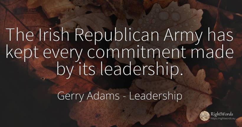 The Irish Republican Army has kept every commitment made... - Gerry Adams, quote about leadership