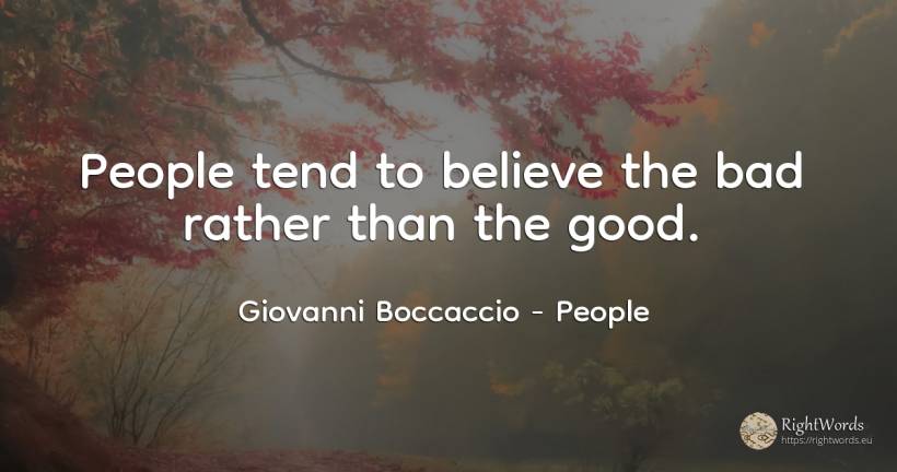 People tend to believe the bad rather than the good. - Giovanni Boccaccio, quote about people, bad luck, bad, good, good luck