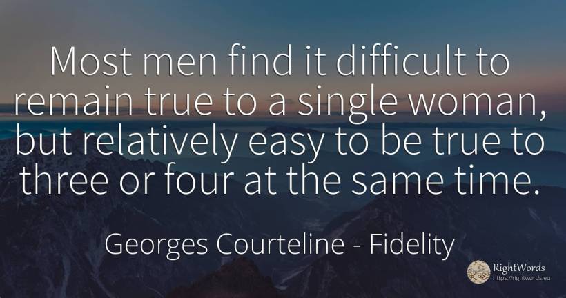 Most men find it difficult to remain true to a single... - Georges Courteline, quote about fidelity, woman, man, time