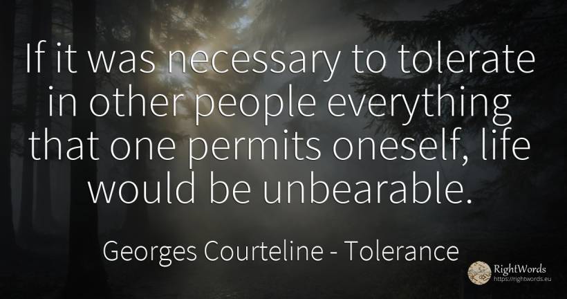 If it was necessary to tolerate in other people... - Georges Courteline, quote about tolerance, life, people