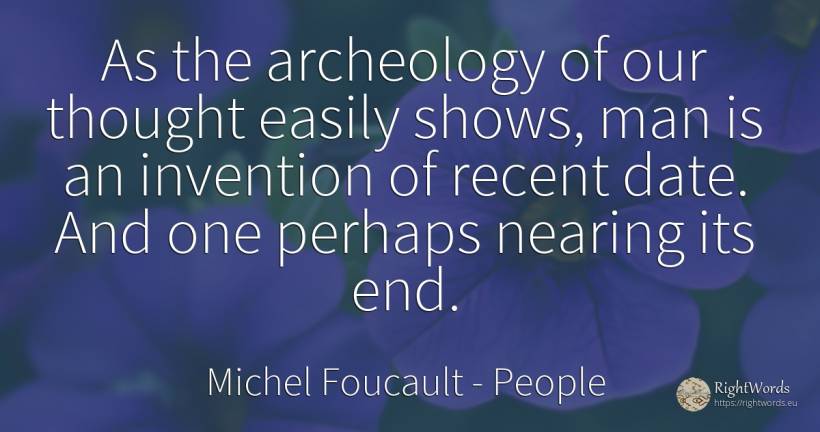 As the archeology of our thought easily shows, man is an... - Michel Foucault, quote about people, invention, thinking, end, man