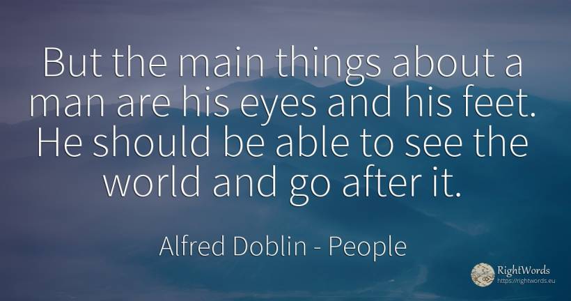 But the main things about a man are his eyes and his... - Alfred Doblin, quote about people, eyes, things, world, man