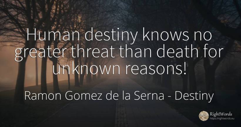 Human destiny knows no greater threat than death for... - Ramon Gomez de la Serna, quote about destiny, death, human imperfections