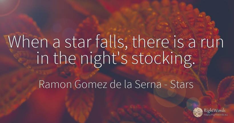 When a star falls, there is a run in the night's stocking. - Ramon Gomez de la Serna, quote about stars, celebrity, night