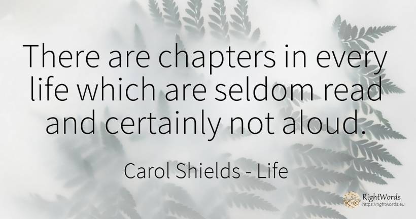 There are chapters in every life which are seldom read... - Carol Shields, quote about life