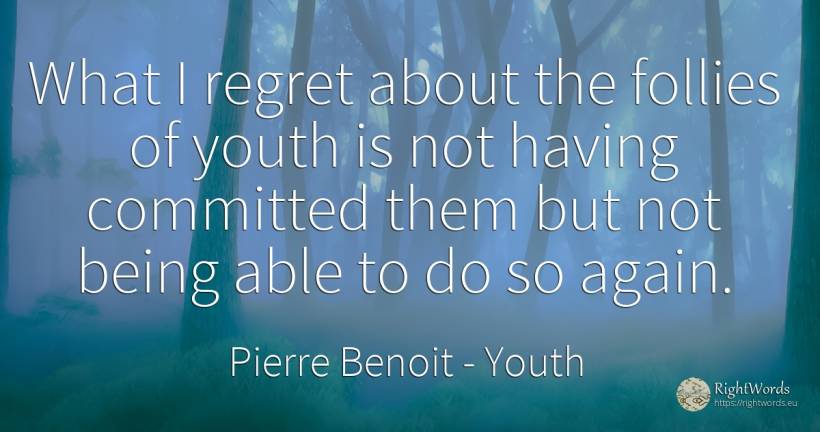 What I regret about the follies of youth is not having... - Pierre Benoit, quote about youth, regret, being