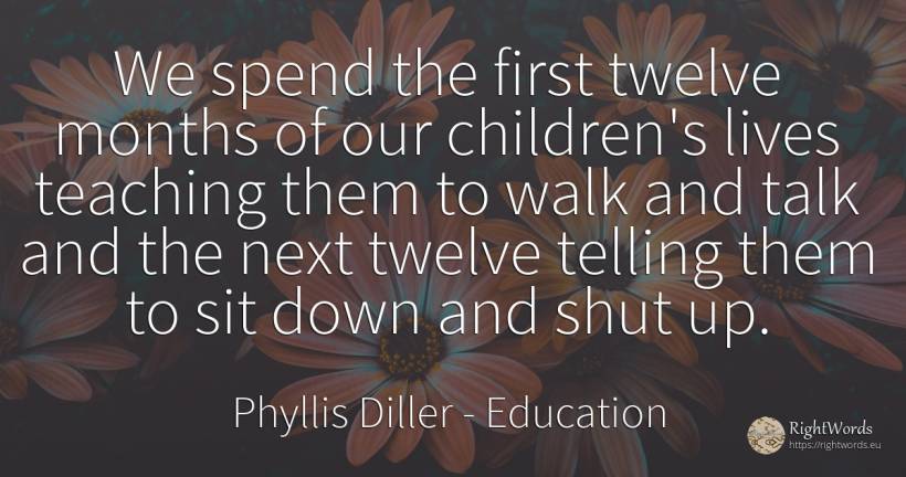 We spend the first twelve months of our children's lives... - Phyllis Diller, quote about education, teaching, children