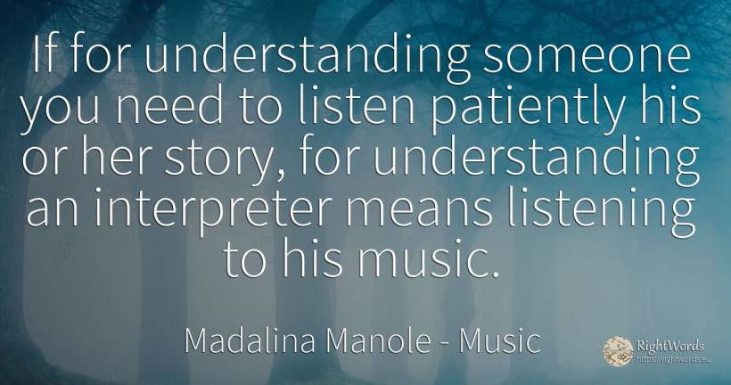 If for understanding someone you need to listen patiently... - Madalina Manole, quote about music, need