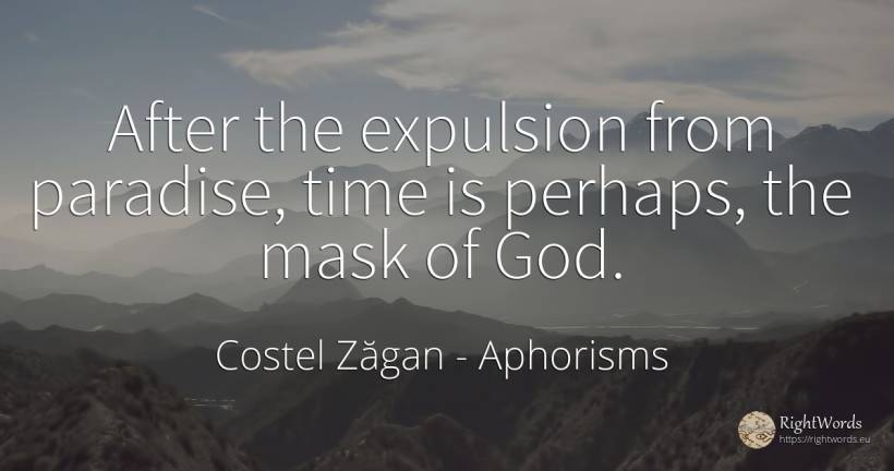After the expulsion from paradise, time is perhaps, the... - Costel Zăgan, quote about aphorisms, paradise, god, time
