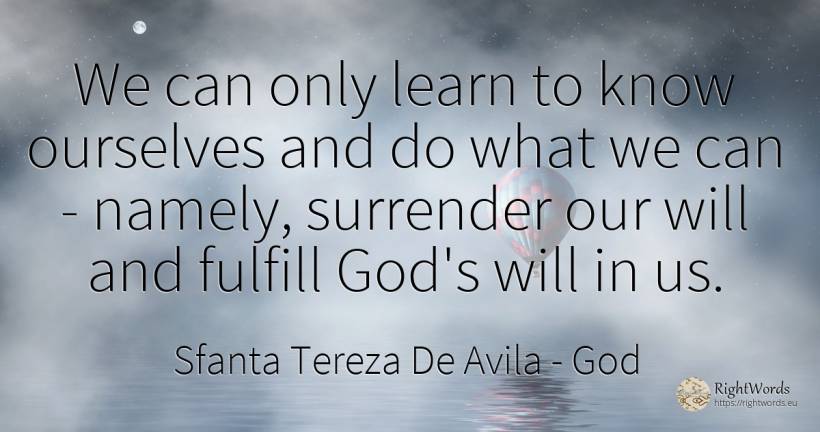 We can only learn to know ourselves and do what we can -... - Sfanta Tereza De Avila (Teresa de Avila), quote about god
