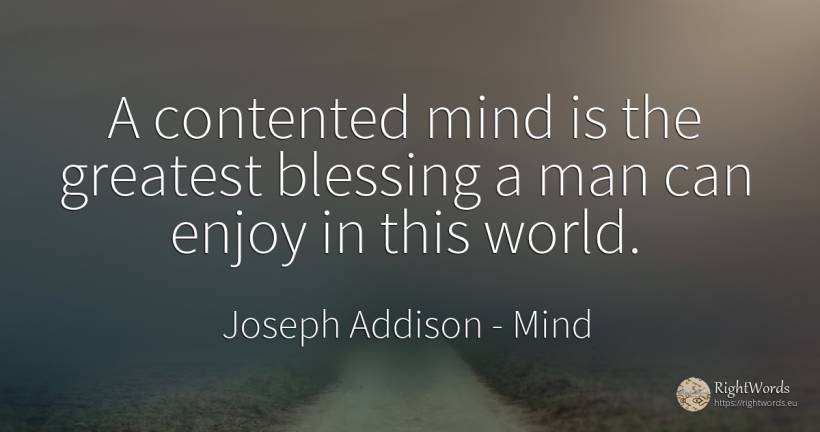 A contented mind is the greatest blessing a man can enjoy... - Joseph Addison, quote about mind, world, man