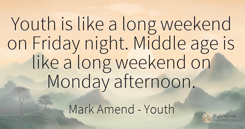 Youth is like a long weekend on Friday night. Middle age... - Mark Amend, quote about youth, night, age, olderness, thinking