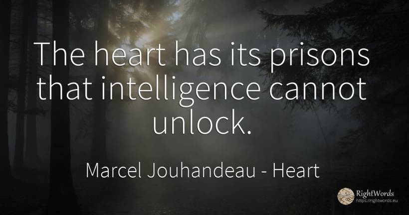 The heart has its prisons that intelligence cannot unlock. - Marcel Jouhandeau, quote about heart, intelligence