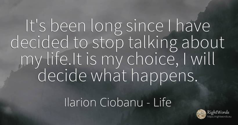 It's been long since I have decided to stop talking about... - Ilarion Ciobanu, quote about life, talking