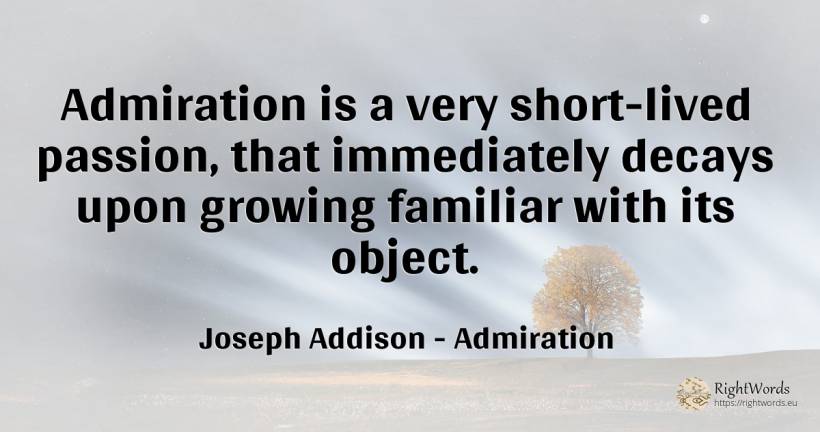 Admiration is a very short-lived passion, that... - Joseph Addison, quote about admiration