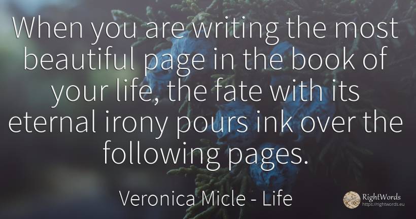 When you are writing the most beautiful page in the book... - Veronica Micle, quote about life, irony, destiny, writing