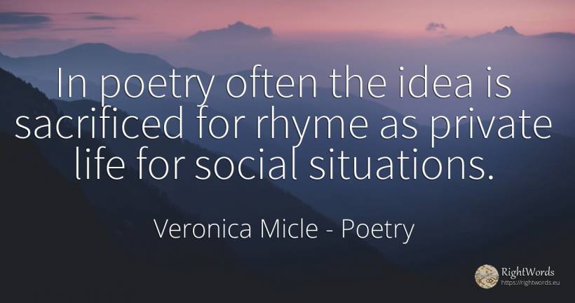 In poetry often the idea is sacrificed for rhyme as... - Veronica Micle, quote about poetry, idea, life