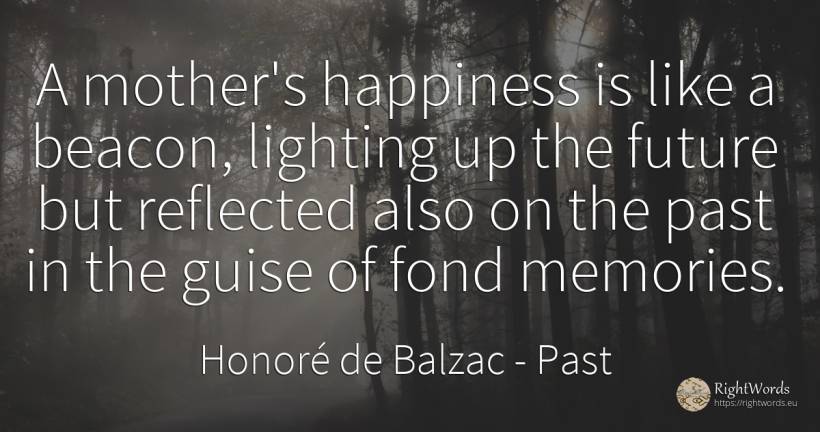 A mother's happiness is like a beacon, lighting up the... - Honoré de Balzac, quote about past, future, mother, happiness