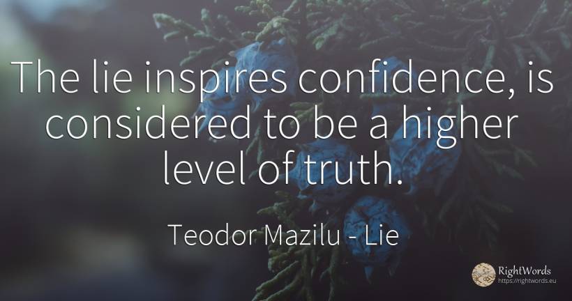The lie inspires confidence, is considered to be a higher... - Teodor Mazilu, quote about lie, truth
