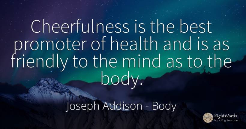Cheerfulness is the best promoter of health and is as... - Joseph Addison, quote about body, mind