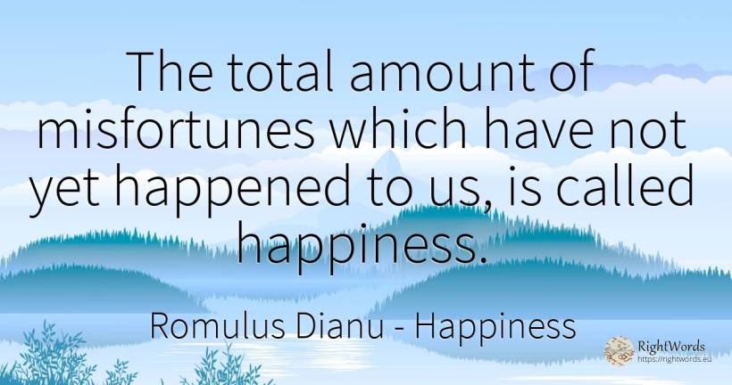 The total amount of misfortunes which have not yet... - Romulus Dianu (Romulus Dima), quote about happiness
