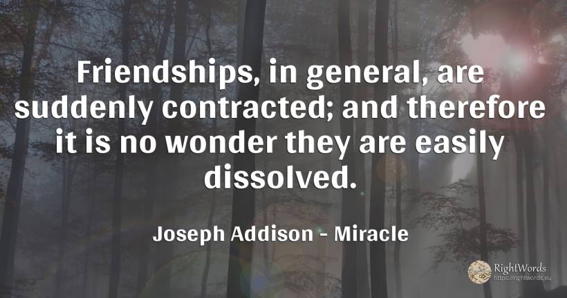 Friendships, in general, are suddenly contracted; and... - Joseph Addison, quote about miracle