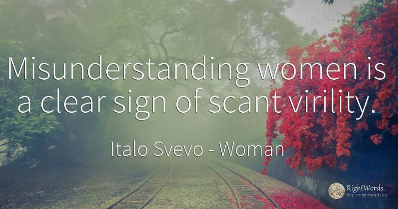 Misunderstanding women is a clear sign of scant virility. - Italo Svevo, quote about woman