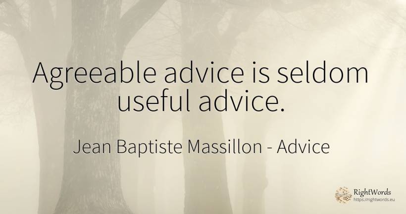 Agreeable advice is seldom useful advice. - Jean Baptiste Massillon, quote about advice