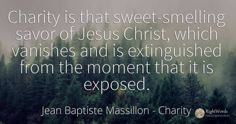 Charity is that sweet-smelling savor of Jesus Christ, ... - Jean Baptiste Massillon, quote about charity, moment