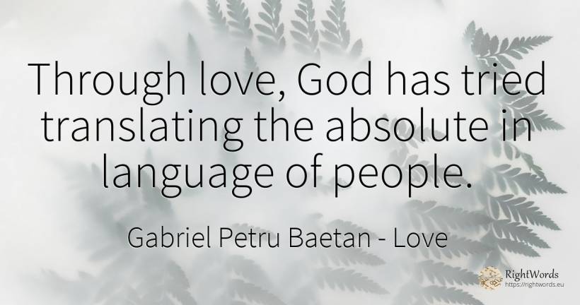Through love, God has tried translating the absolute in... - Gabriel Petru Baetan, quote about absolute, language, god, love, people
